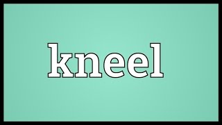 Kneel Meaning [upl. by Yasnil725]