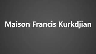 How To Pronounce Maison Francis Kurkdjian [upl. by Ansley971]