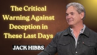 JACK HIBBS The Critical Warning Against Deception in These Last Days [upl. by Orin]