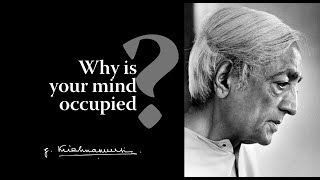 Why is your mind occupied  Krishnamurti [upl. by Haras]