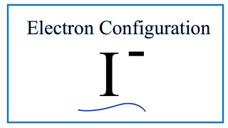 I  Electron Configuration Iodide Ion [upl. by Carin]