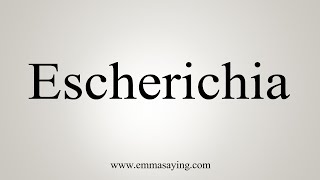 How To Say Escherichia [upl. by Nysa114]