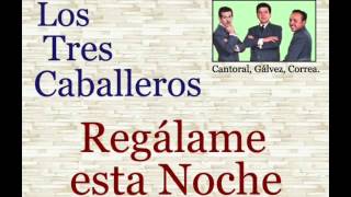 Los Tres Caballeros Regálame esta Noche  letra y acordes [upl. by Allix255]