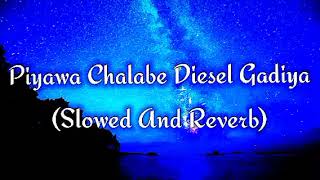 Piyawa Chalabe Diesel Gadiya Slowed And Reverb [upl. by Malan]