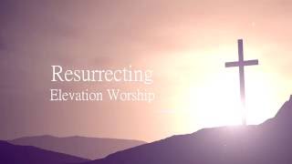 Resurrecting  Elevation Worship Lyrics [upl. by Cartwell56]