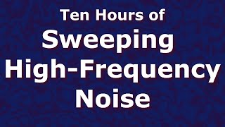 Sweeping High Frequency Noise Ten Hours 10  Tinnitus Relief  ASMR [upl. by Peonir422]