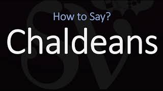 How to Pronounce Chaldeans CORRECTLY [upl. by Ellenid]