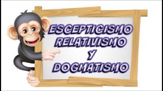 ESCEPTICISMO RELATIVISMO Y DOGMATISMO Corrientes de Conocimiento [upl. by Braca397]