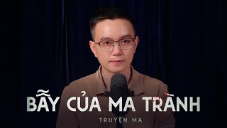 Truyện ma Nguyễn Huy kể BẪY CỦA MA TRÀNH [upl. by Niuqaoj]