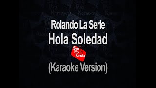 Hola Soledad  Rolando La Serie Karaoke Version [upl. by Lat]