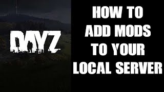 Beginners Guide How To Add Mods To Your Local PC DayZ Server For Single Player amp Or Testing [upl. by Ewald]