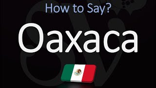 How to Pronounce Oaxaca Mexico CORRECTLY [upl. by Shirah]