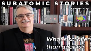 25 Subatomic Stories Whats smaller than quarks [upl. by Eidnil]