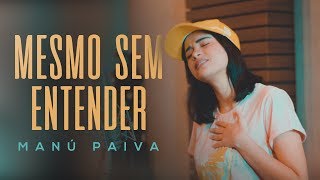 Manú Paiva  Mesmo Sem Entender Cover Versão Acústica [upl. by Albert]