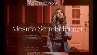 Mesmo Sem Entender  Mari Borges Cover [upl. by Brigida508]